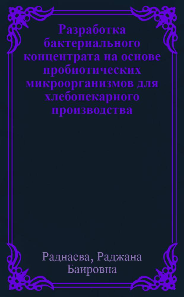 Разработка бактериального концентрата на основе пробиотических микроорганизмов для хлебопекарного производства : автореф. дис. на соиск. учен. степ. канд. техн. наук : специальность 05.18.04 <Технология мясных, молоч., рыб. продуктов и холодил. пр-в>