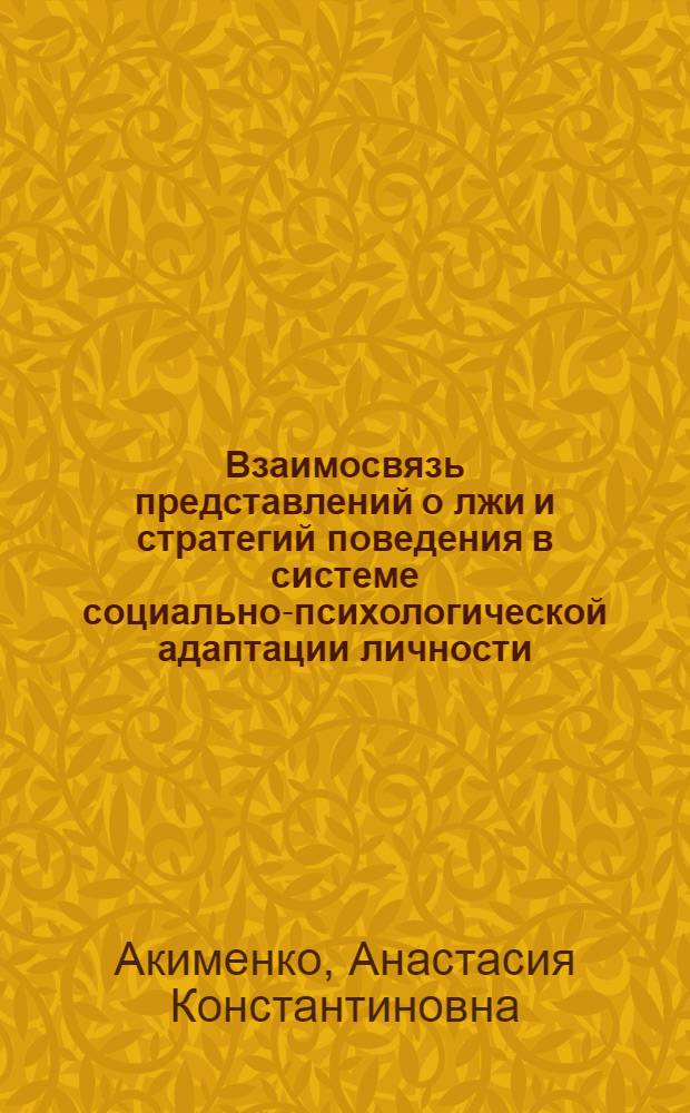 Взаимосвязь представлений о лжи и стратегий поведения в системе социально-психологической адаптации личности : автореф. дис. на соиск. учен. степ. канд. психол. наук : специальность 19.00.05 <Соц. психология>