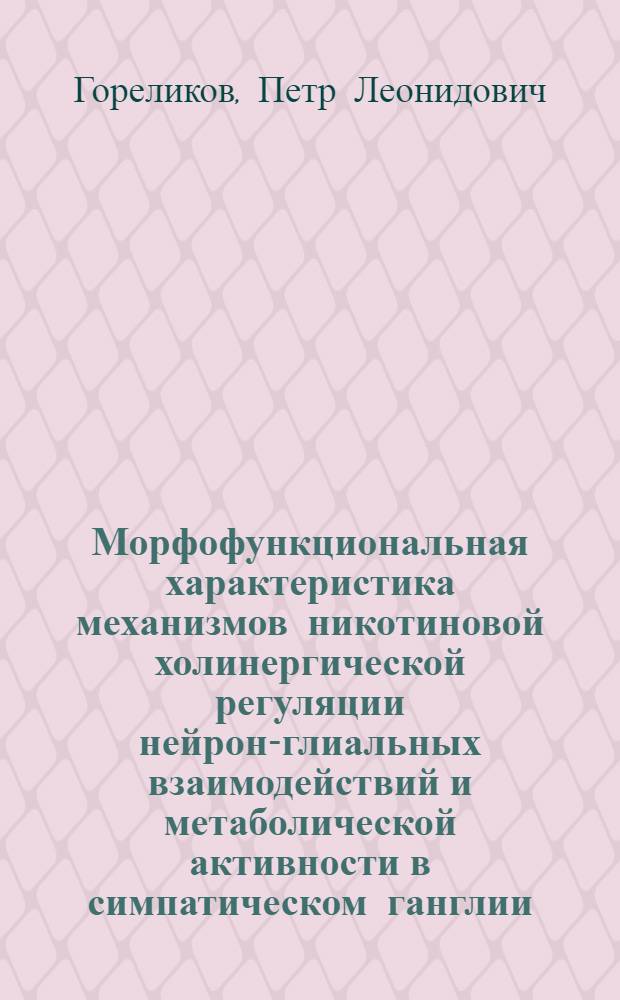 Морфофункциональная характеристика механизмов никотиновой холинергической регуляции нейрон-глиальных взаимодействий и метаболической активности в симпатическом ганглии : автореф. дис. на соиск. учен. степ. д-ра биол. наук : специальность 03.00.25 <Гистология, цитология, клеточная биология>