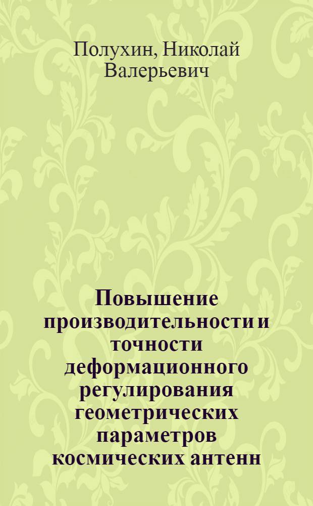 Повышение производительности и точности деформационного регулирования геометрических параметров космических антенн : автореф. дис. на соиск. учен. степ. канд. техн. наук : специальность 05.02.08 <Технология машиностроения> : специальность 05.07.02 <Проектирование, конструкция и производство летательных аппаратов)