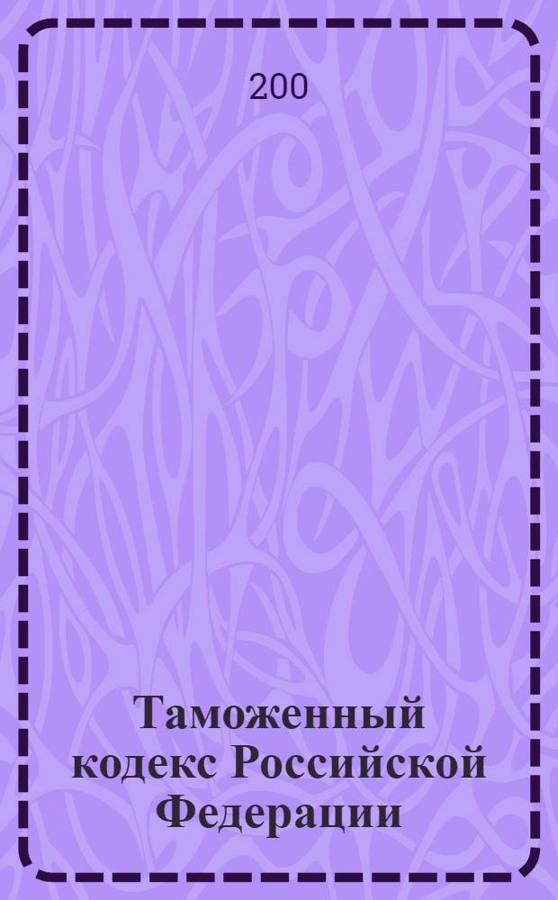 Таможенный кодекс Российской Федерации : по состоянию на 1 октября 2008 г. : принят Государственной Думой 25 апреля 2003 года : одобрен Советом Федерации 14 мая 2003 года : изменения: Федеральный закон от 23 декабря 2003 г. N° 186-ФЗ и др.