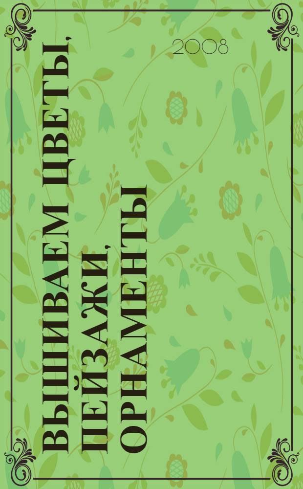 Вышиваем цветы, пейзажи, орнаменты