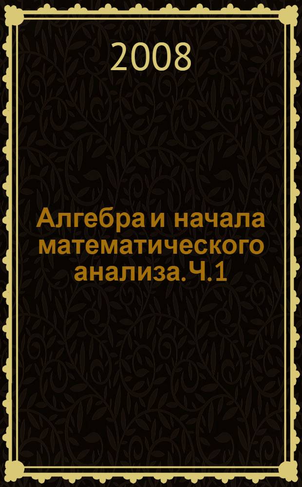 Алгебра и начала математического анализа. Ч. 1 : Учебник