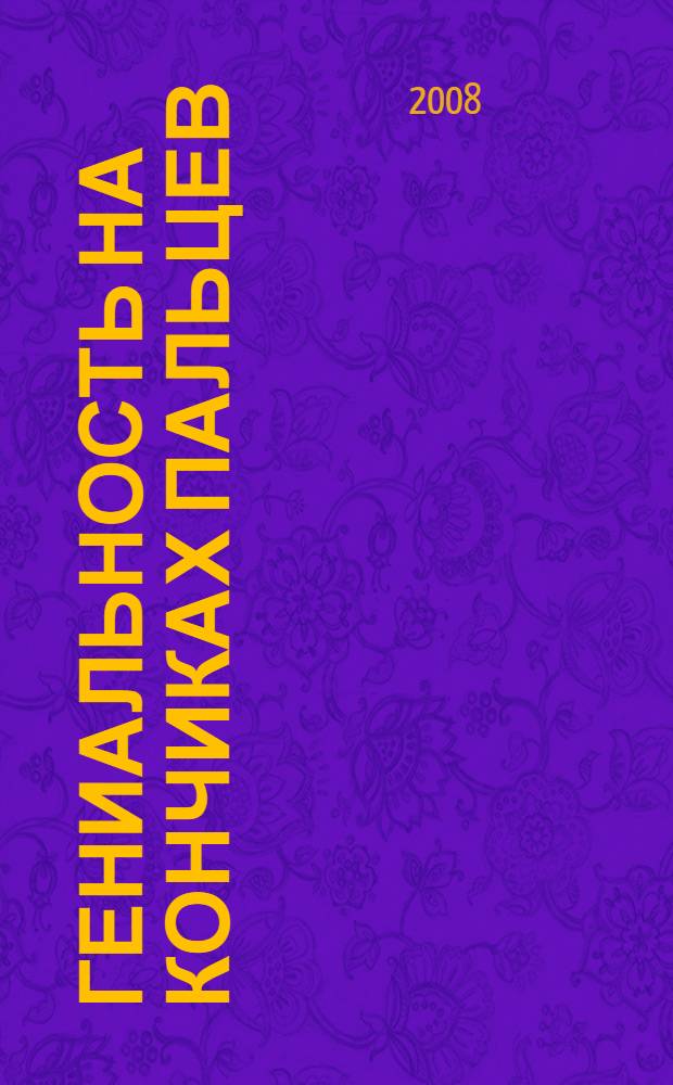 Гениальность на кончиках пальцев : развивающие игры-потешки для детей от 1 года до 4 лет