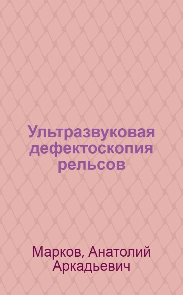 Ультразвуковая дефектоскопия рельсов : учебное пособие