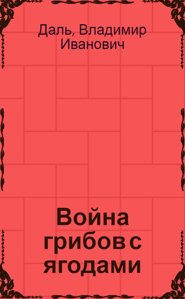 Война грибов с ягодами : пересказ : для дошкольного и младшего школьного возраста