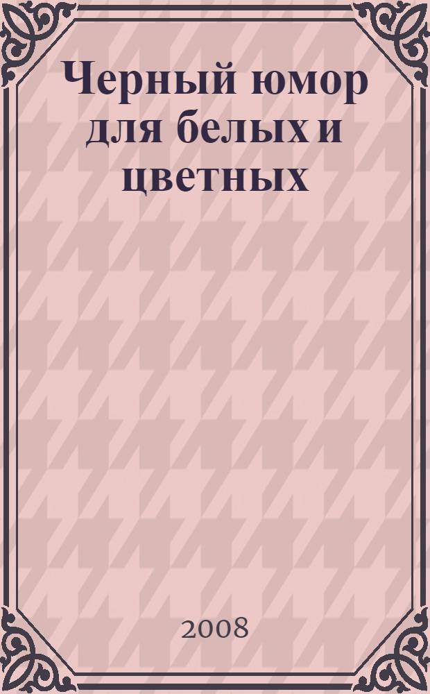 Черный юмор для белых и цветных : карикатуры : альбом