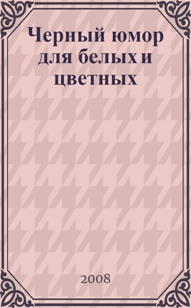Черный юмор для белых и цветных : карикатуры : альбом