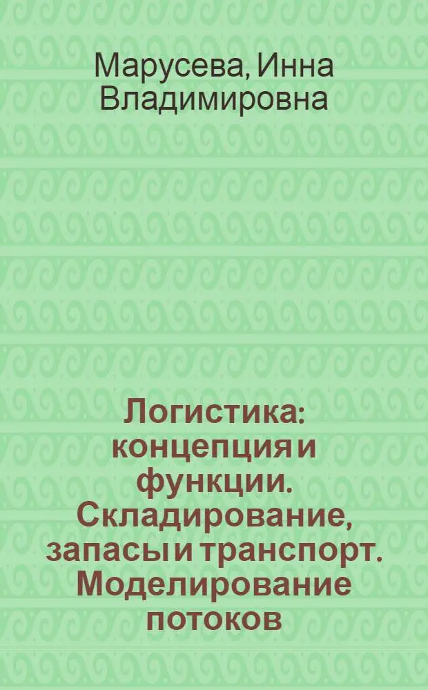 Логистика : концепция и функции. Складирование, запасы и транспорт. Моделирование потоков