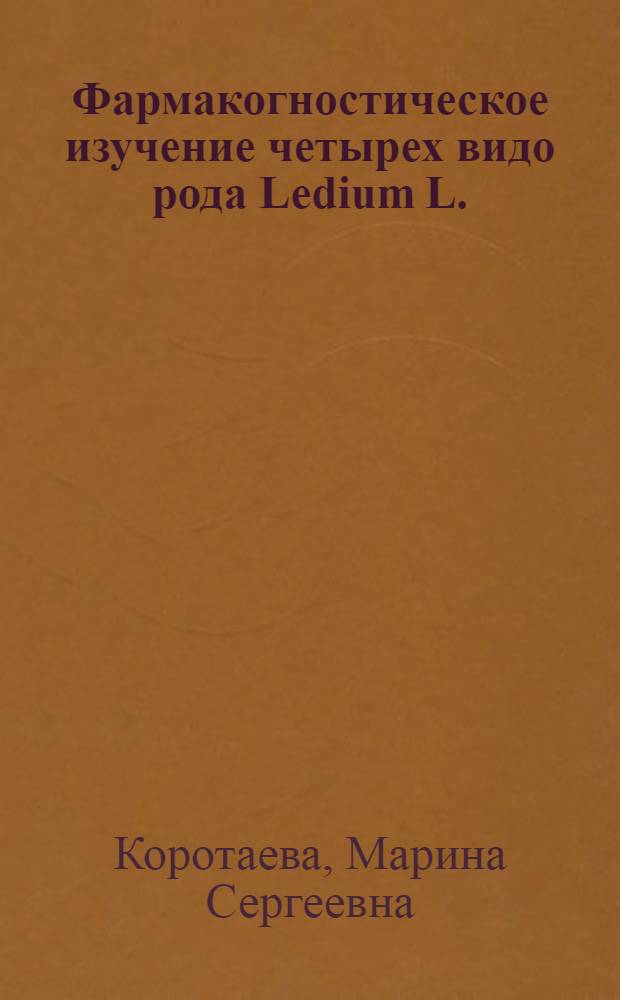 Фармакогностическое изучение четырех видо рода Ledium L. : автореф. дис. на соиск. учен. степ. канд. фарм. наук : специальность 15.00.02 <фармацевтическая химия>