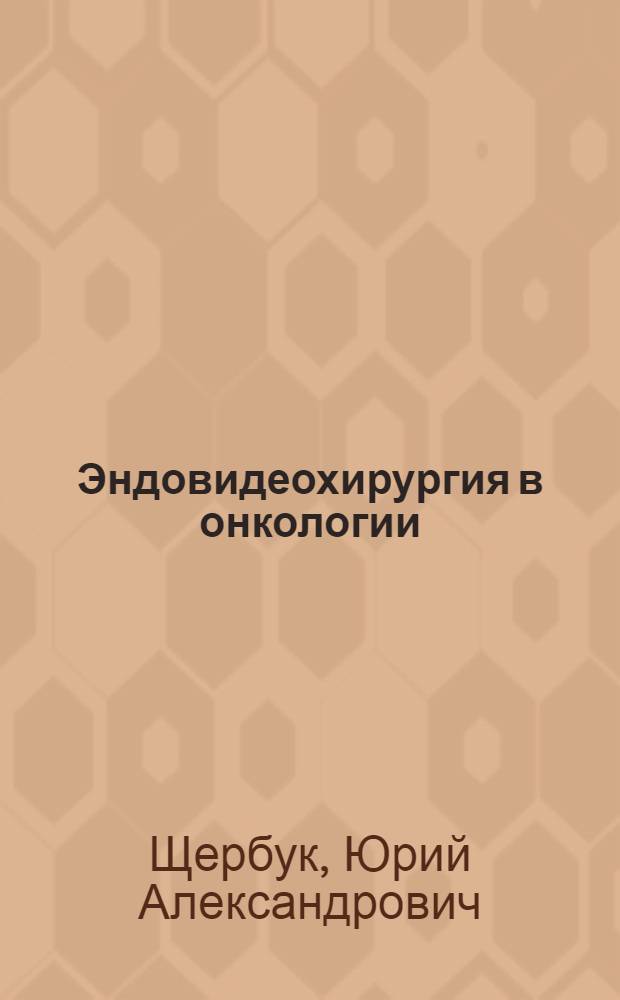 Эндовидеохирургия в онкологии : (избранные разделы)