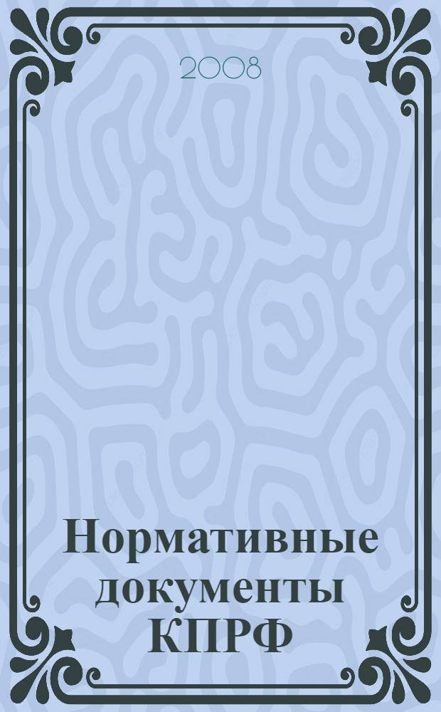 Нормативные документы КПРФ : делегату XIII Съезда КПРФ, ноябрь 2008 г., Москва