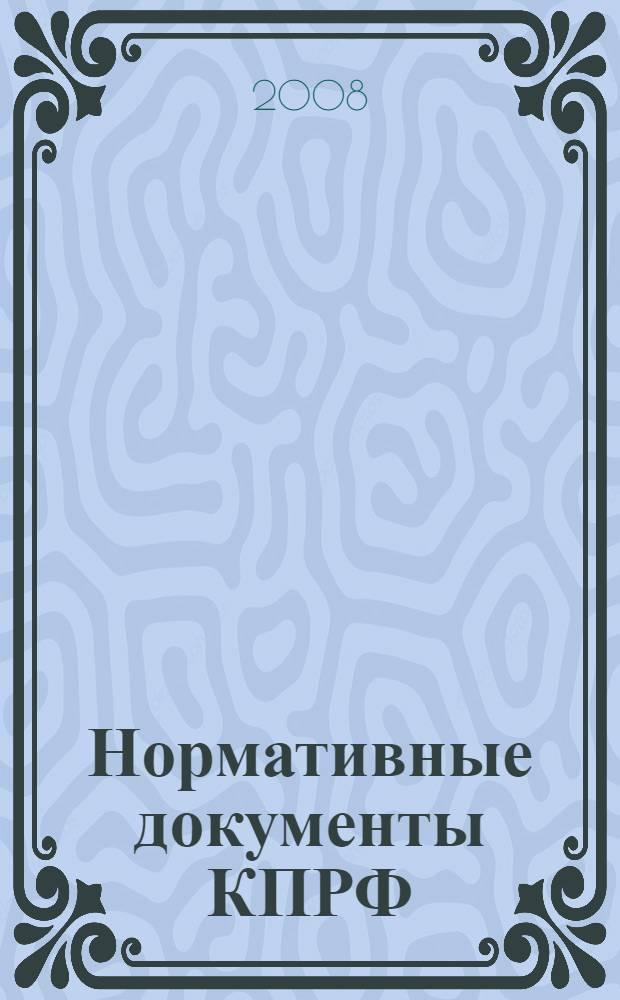 Нормативные документы КПРФ : делегату XIII Съезда КПРФ, ноябрь 2008 г., Москва