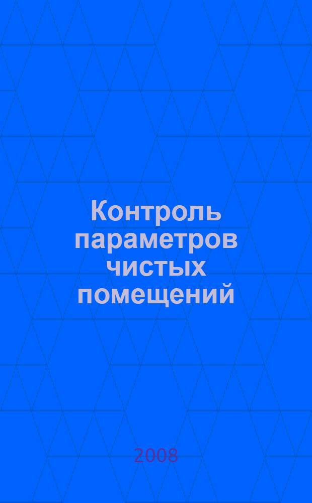 Контроль параметров чистых помещений : сборник статей из журнала "Чистые помещения и технологические среды"