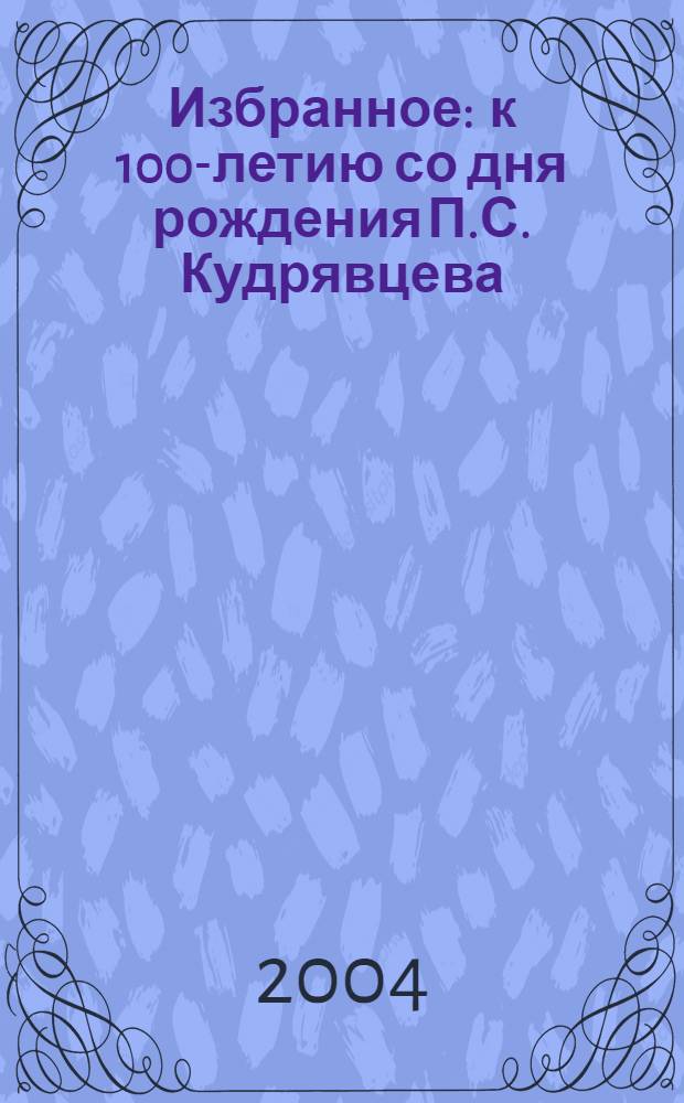 Избранное : к 100-летию со дня рождения П.С. Кудрявцева