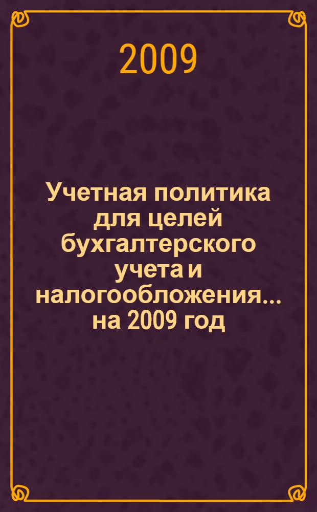 Учетная политика для целей бухгалтерского учета и налогообложения... ... на 2009 год