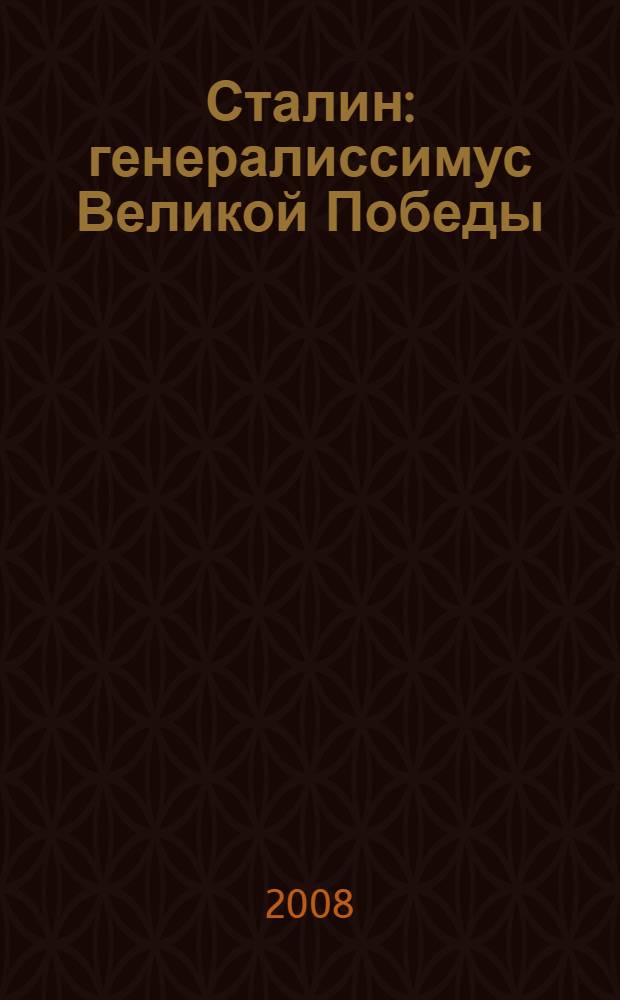 Сталин : генералиссимус Великой Победы