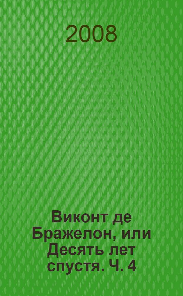 Виконт де Бражелон, или Десять лет спустя. Ч. 4