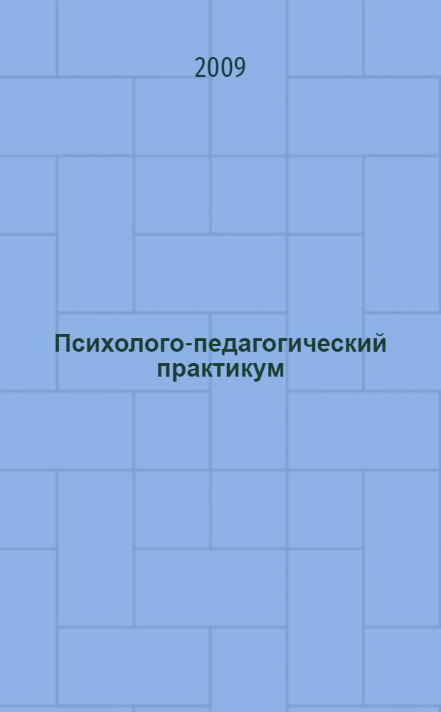 Психолого-педагогический практикум : учебное пособие для студентов вузов, обучающихся по специальностям "Педагогика и психология", "Социальная педагогика", "Педагогика"