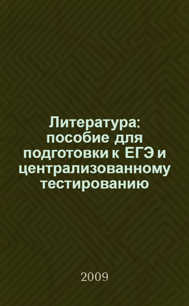 Литература : пособие для подготовки к ЕГЭ и централизованному тестированию : учебно-методическое пособие : Краткий обзор творчества. Анализ литературных произведений. Задания для самостоятельной подготовки. Типовые тесты