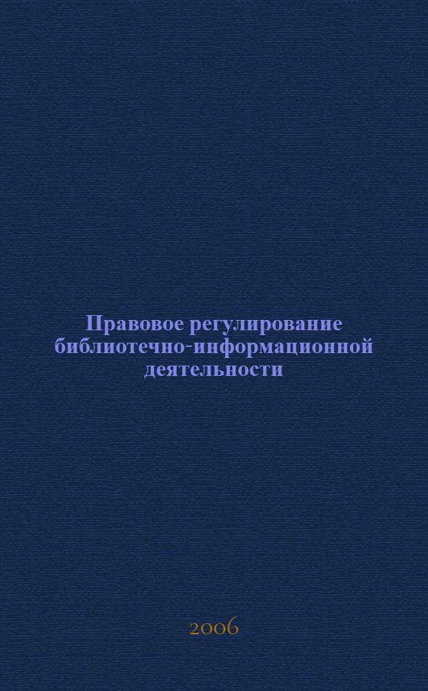 Правовое регулирование библиотечно-информационной деятельности : научно-практическое пособие