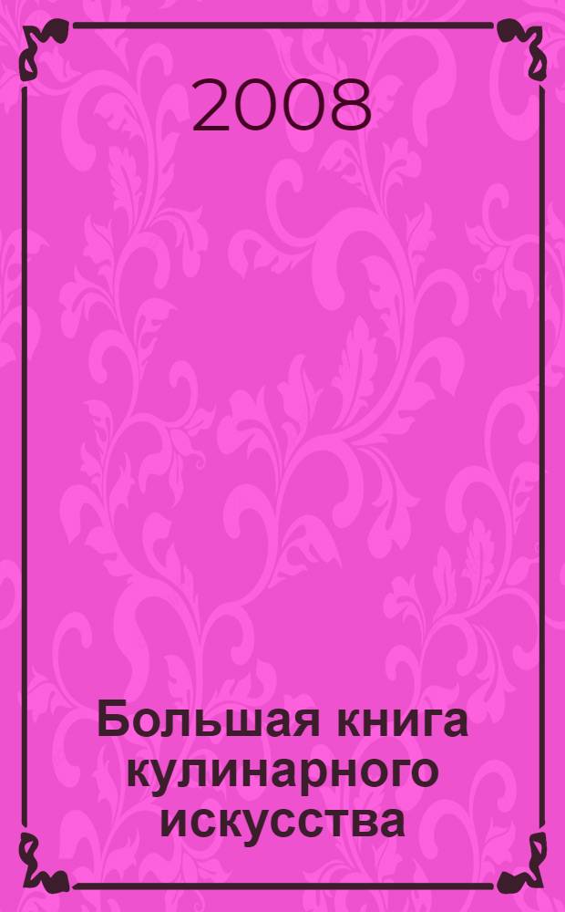 Большая книга кулинарного искусства : кулинария для профессионалов : перевод с английского
