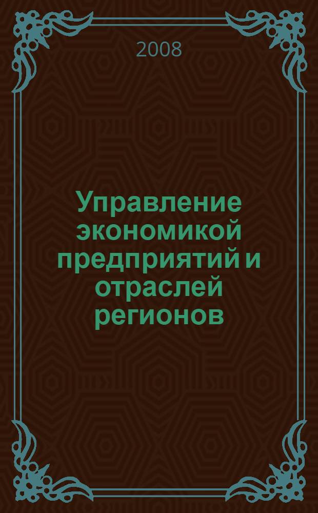 Управление экономикой предприятий и отраслей регионов: теория и практика принятия финансово-инвестиционных решений