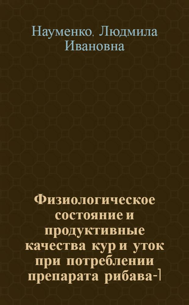 Физиологическое состояние и продуктивные качества кур и уток при потреблении препарата рибава-1 : автореферат диссертации на соискание ученой степени к.б.н. : специальность 03.00.13
