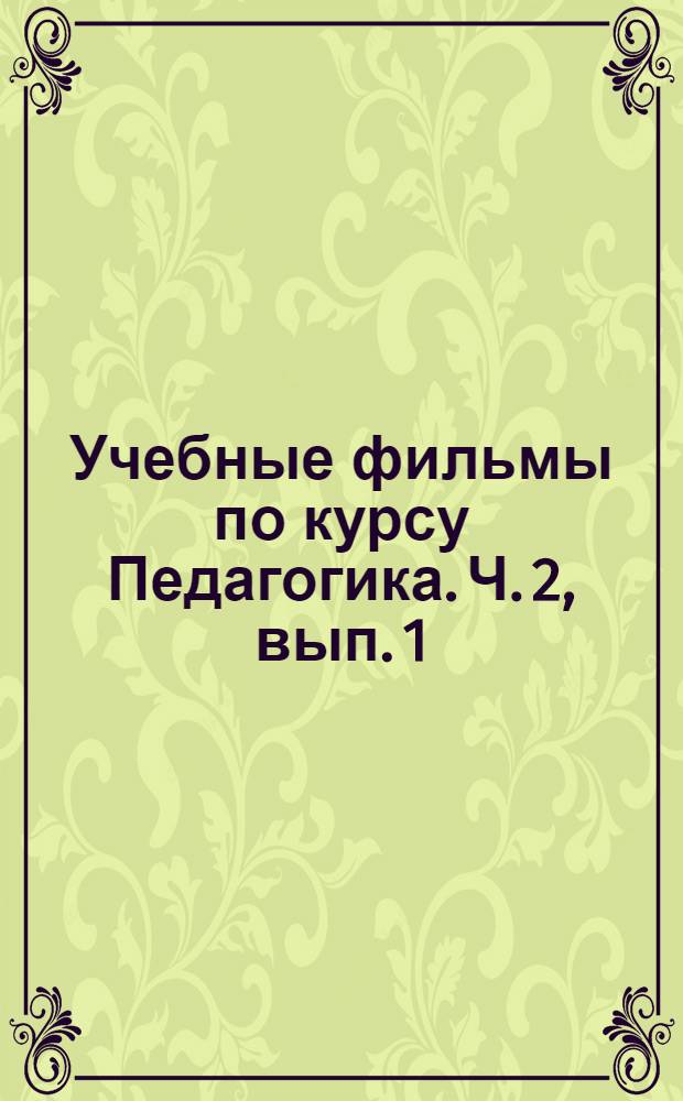 Учебные фильмы по курсу Педагогика. Ч. 2, вып. 1 : Общие основы педагогики ; Содержание воспитания ; Диагностика воспитанности