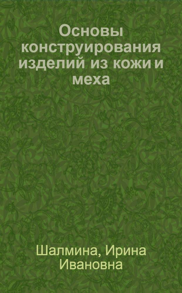 Основы конструирования изделий из кожи и меха : учебное пособие : для специальности 230700 "Сервис", специализации 230723 "Сервис на предприятиях по пошиву и ремонту изделий из кожи имеха" и специализации 230726 "Сервис на предприятиях индустрии моды"