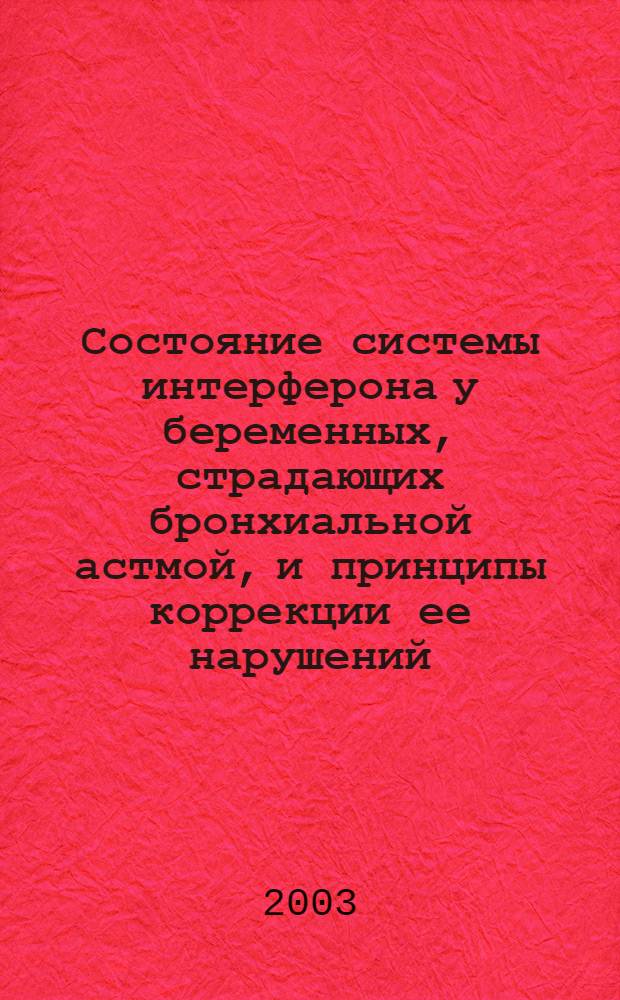 Состояние системы интерферона у беременных, страдающих бронхиальной астмой, и принципы коррекции ее нарушений : автореферат диссертации на соискание ученой степени к.м.н. : специальность 14.00.01 : специальность 14.00.36