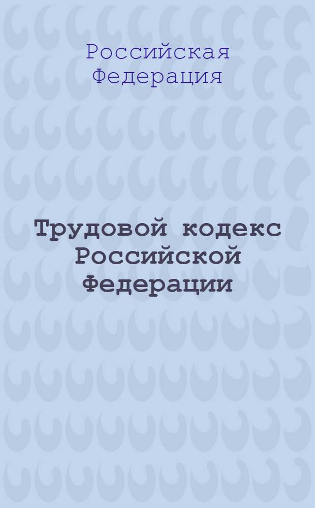 Трудовой кодекс Российской Федерации : с изменениями и дополнениями на 1 июня 2008 года : принят Государственной Думой 21 декабря 2001 года : одобрен Советом Федерации 26 декабря 2001 года