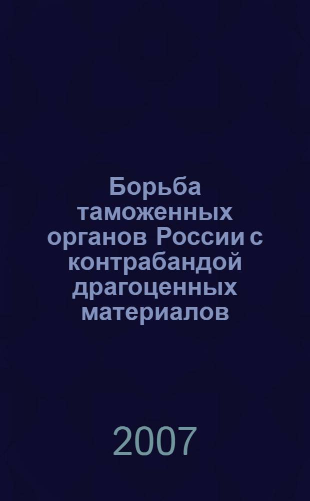Борьба таможенных органов России с контрабандой драгоценных материалов : (история и современность) : учебное пособие по дисциплине "Криминалистика"