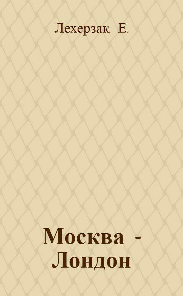 Москва - Лондон : исторические хроники XVI века, были и небыли, в которые легче поверить, чем их опровергнуть