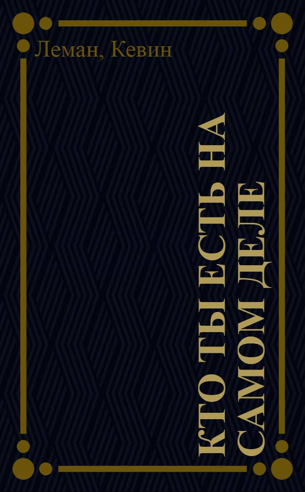 Кто ты есть на самом деле : как стать тем, кем хочешь быть