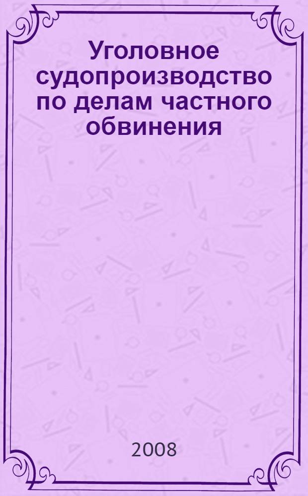 Уголовное судопроизводство по делам частного обвинения : автореф. дис. на соиск. учен. степ. канд. юрид. наук : специальность 12.00.09 <Уголов. процесс, криминалистика и судеб. экспертиза; оператив.-розыскная деятельность>