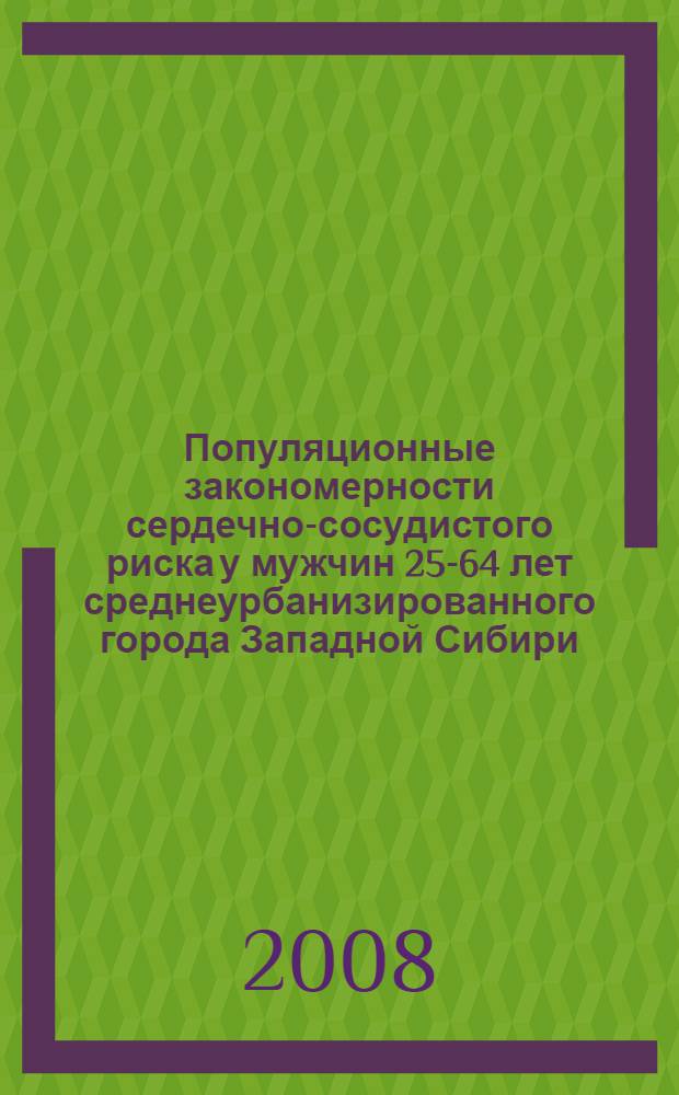 Популяционные закономерности сердечно-сосудистого риска у мужчин 25-64 лет среднеурбанизированного города Западной Сибири : автореф. дис. на соиск. учен. степ. д-ра мед. наук : специальность 14.00.06 <Кардиология> : специальность 14.00.33 <Обществ. здоровье и здравоохранение>