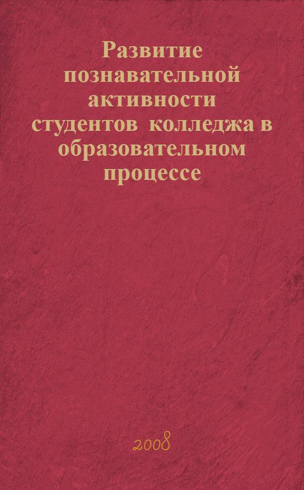 Развитие познавательной активности студентов колледжа в образовательном процессе : автореф. дис. на соиск. учен. степ. канд. пед. наук : специальность 13.00.08 <Теория и методика проф. образования>