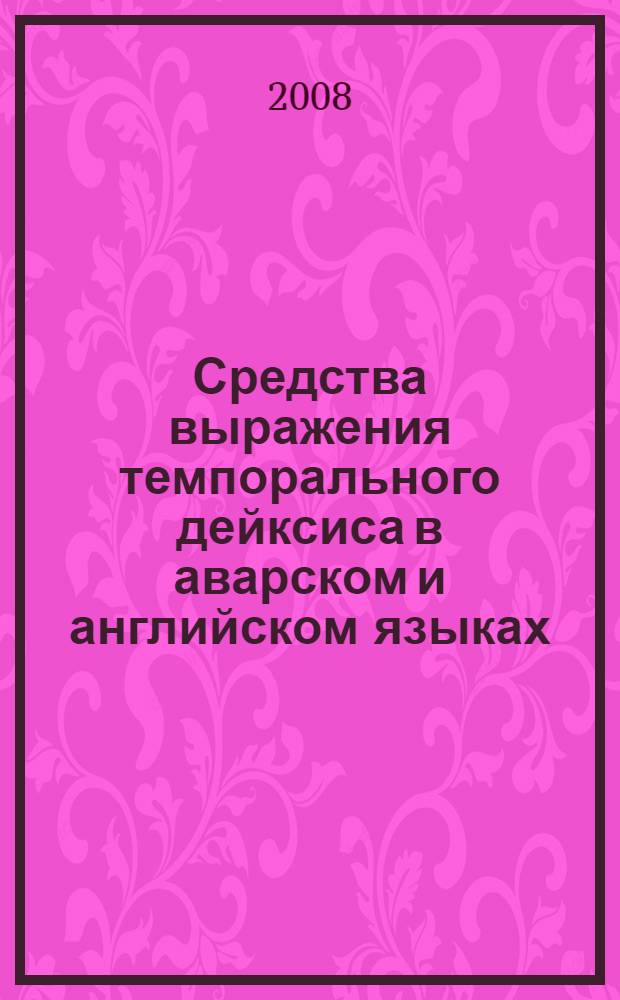 Средства выражения темпорального дейксиса в аварском и английском языках : автореф. дис. на соиск. учен. степ. канд. филол. наук : специальность 10.02.02 <Яз. народов Рос. Федерации> : специальность 10.02.20 <Сравнит.-ист., типол. и сопоставит. языкознание>
