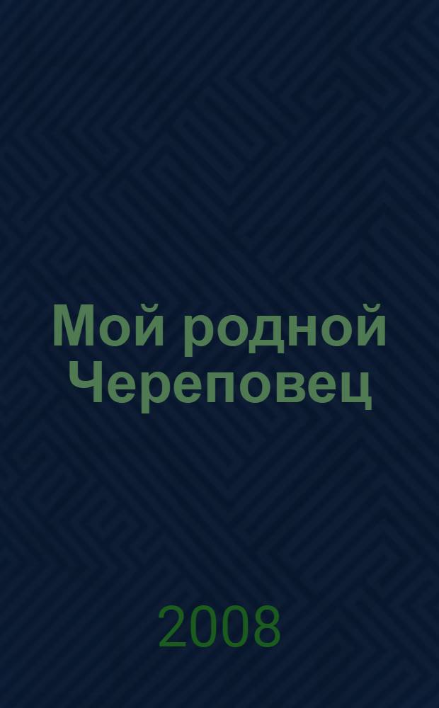 Мой родной Череповец : пособие для детей старшего дошкольного возраста, их родителей и педагогов