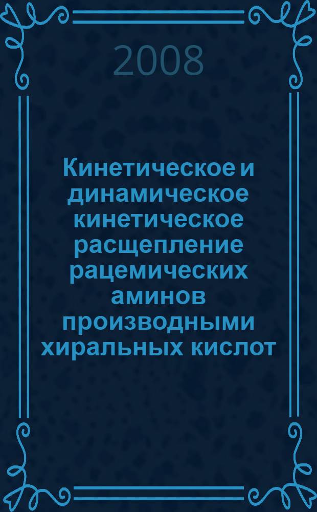 Кинетическое и динамическое кинетическое расщепление рацемических аминов производными хиральных кислот : автореф. дис. на соиск. учен. степ. канд. хим. наук : специальность 02.00.03 <Орган. химия>