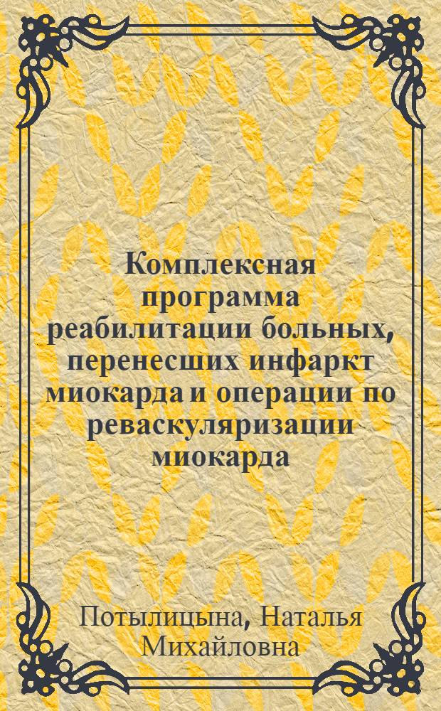 Комплексная программа реабилитации больных, перенесших инфаркт миокарда и операции по реваскуляризации миокарда : автореф. дис. на соиск. учен. степ. канд. мед. наук : специальность 14.00.05 <Внутрен. болезни> : специальность 14.00.06 <Кардиология>