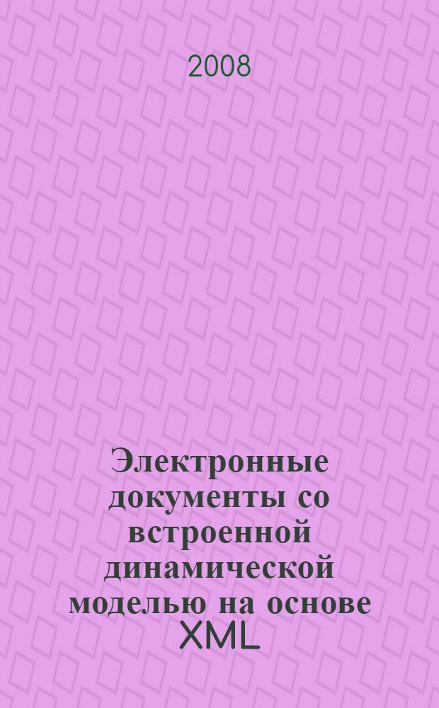 Электронные документы со встроенной динамической моделью на основе XML : автореф. дис. на соиск. учен. степ. канд. техн. наук : специальность 05.13.11 <Мат. и програм. обеспечение вычисл. машин, комплексов и компьютер. сетей>