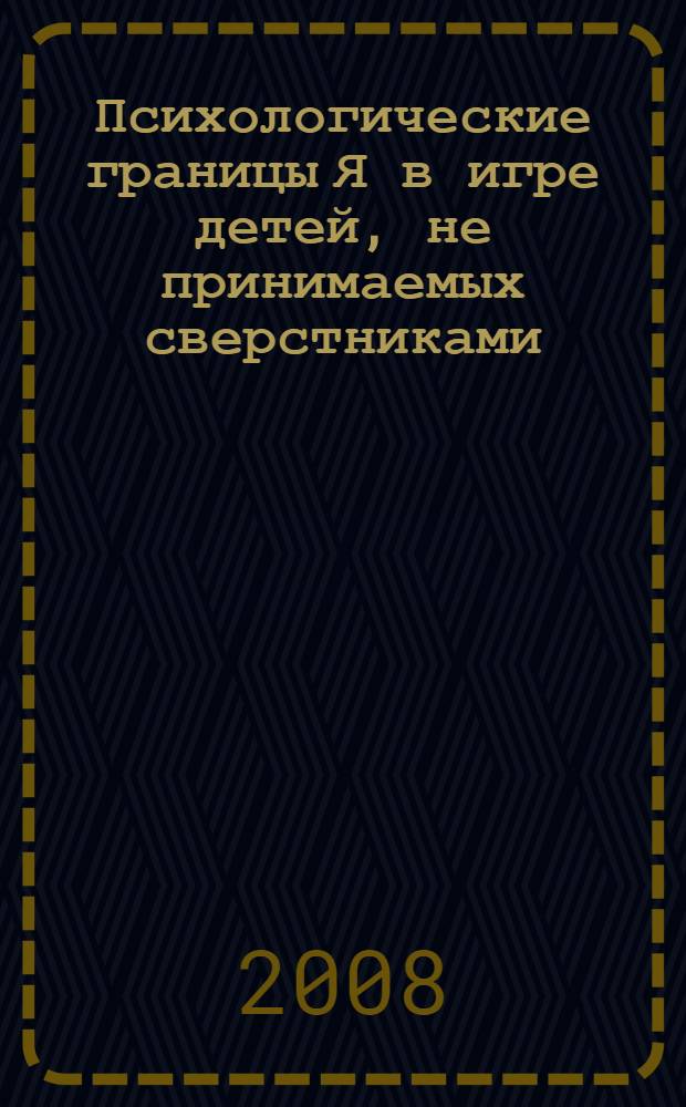 Психологические границы Я в игре детей, не принимаемых сверстниками : автореф. дис. на соиск. учен. степ. канд. психол. наук : специальность 19.00.13 <Психология развития, акмеология>