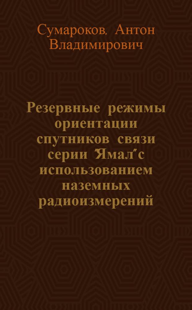 Резервные режимы ориентации спутников связи серии "Ямал" с использованием наземных радиоизмерений : автореф. дис. на соиск. учен. степ. канд. физ.-мат. наук : специальность 05.13.18 <Мат. моделирование, числ. методы и комплексы программ>