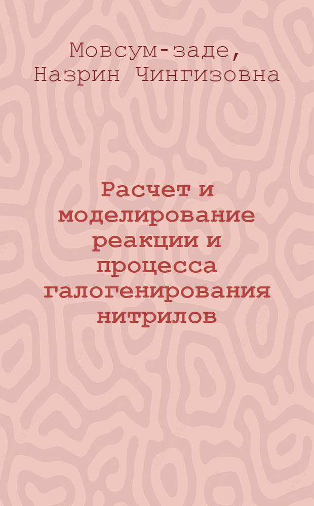 Расчет и моделирование реакции и процесса галогенирования нитрилов : автореф. дис. на соиск. учен. степ. канд. техн. наук : специальность 02.00.13 <Нефтехимия>