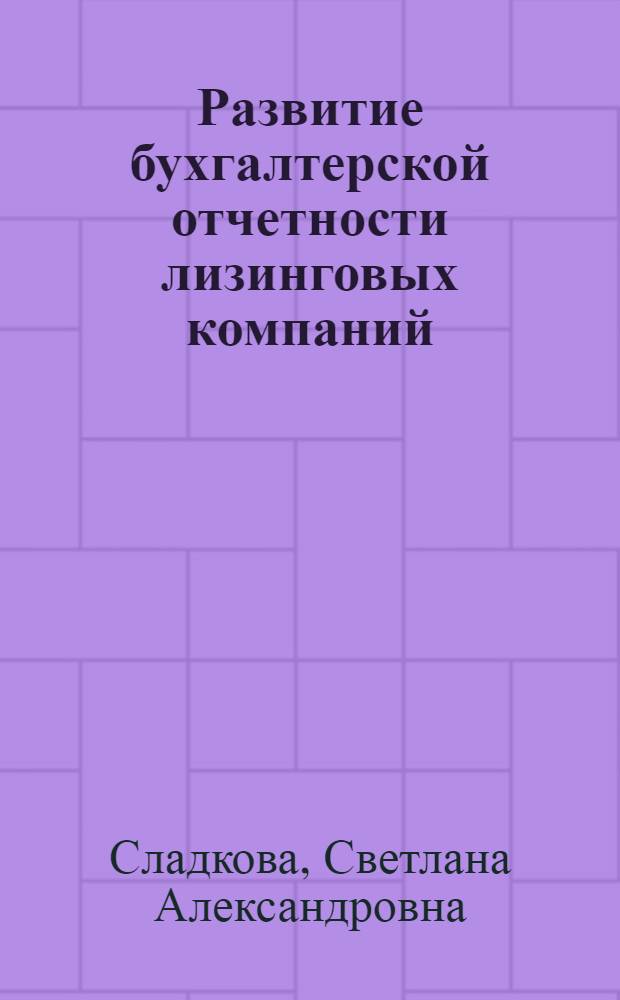 Развитие бухгалтерской отчетности лизинговых компаний : автореф. дис. на соиск. учен. степ. канд. экон. наук : специальность 08.00.12 <Бухгалт. учет, статистика>