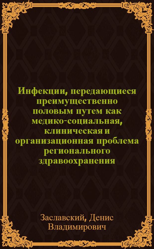 Инфекции, передающиеся преимущественно половым путем как медико-социальная, клиническая и организационная проблема регионального здравоохранения : (на примере Ленинградской области) : автореф. дис. на соиск. учен. степ. д-ра мед. наук : специальность 14.00.33 <Обществ. здоровье и здравоохранение> : специальность 14.00.11 <Кож. и венер. болезни>