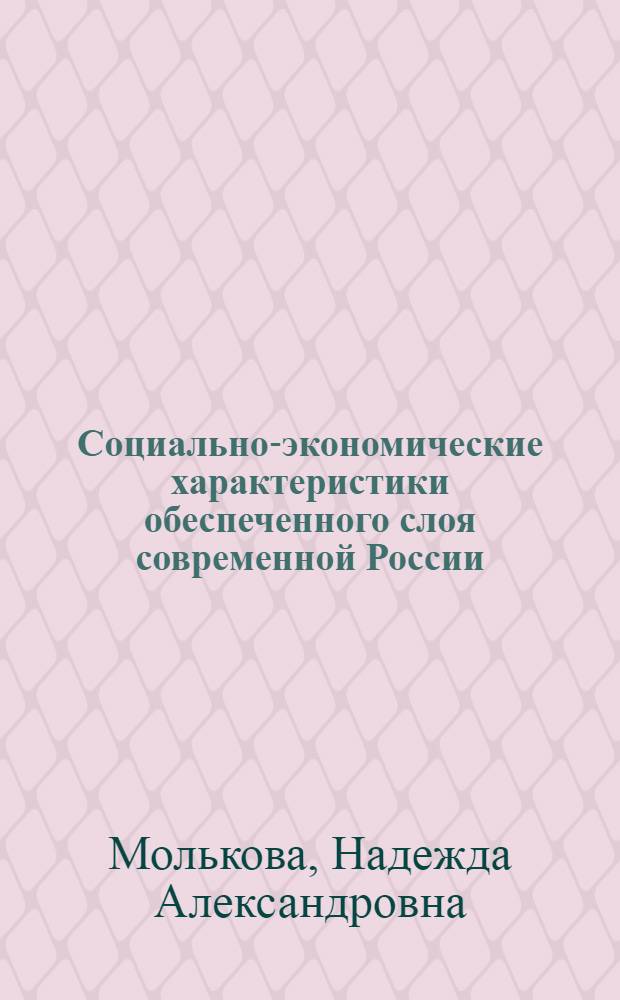 Социально-экономические характеристики обеспеченного слоя современной России : автореф. дис. на соиск. учен. степ. канд. социол. наук : специальность 22.00.03 <Экон. социология и демография>