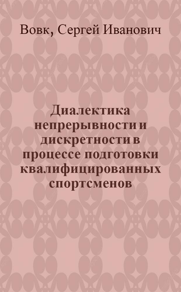 Диалектика непрерывности и дискретности в процессе подготовки квалифицированных спортсменов : автореф. дис. на соиск. учен. степ. д-ра пед. наук : специальность 13.00.04 <Теория и методика физ. воспитания, спортив. тренировки, оздоровит. и адаптив. физ. культуры>